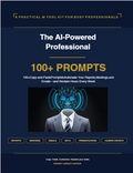The AI-Powered Professional 100+ PROMPTS 100+ Copy-and-Paste Prompts to Automate Your Reports, Meetings, and Emails—and Reclaim Hours Every Week